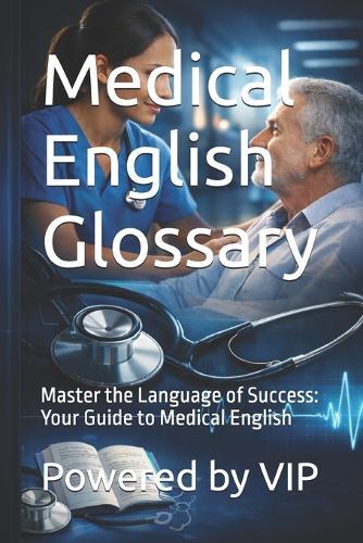 Medical English Glossary: Master the Language of Success: Your Guide to Medical English