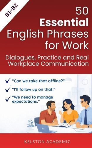 50 Essential English Phrases for Work: Dialogues, Practice and Real Workplace Communication (B1-B2)