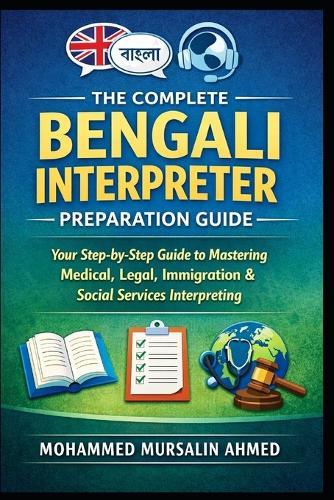 The Complete Bengali Interpreter Preparation Guide: A Step-by-Step Manual for Bengali-English Community Interpreters in Canada