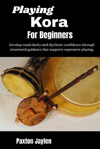 Playing Kora For Beginners: Develop tonal clarity and rhythmic confidence through structured guidance that supports expressive playing.