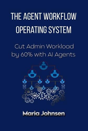 The Agent Workflow Operating System: Cut Admin Workload by 60% with AI Agents