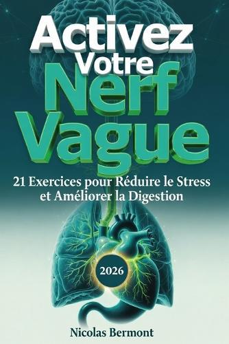 ACTIVEZ VOTRE NERF VAGUE 21 Exercices pour Réduire le Stress: Améliorer la Digestion et Retrouver le Calme, Résilience boostée et Bien-être assuré