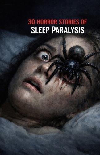 30 Horror Stories of Sleep Paralysis: Terrifying Encounters in the Dark-Realistic Night Terrors, Shadow Figures, and the Fear of Waking Without Control