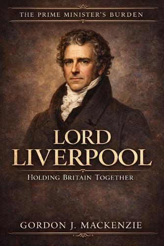 Lord Liverpool: Holding Britain Together