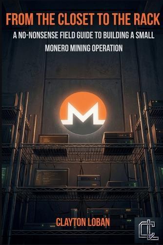 From the Closet to the Rack: A No-Nonsense Field Guide to Building a Small Monero Mining Operation