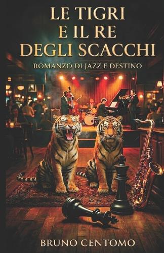 Le Tigri E Il Re Degli Scacchi: romanzo di jazz e destino