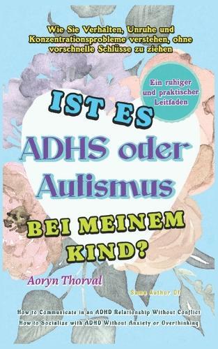 Ist es ADHS oder Autismus bei meinem Kind?: Wie Sie Verhalten, Unruhe und Konzentrationsprobleme verstehen, ohne vorschnelle Schlüsse zu ziehen