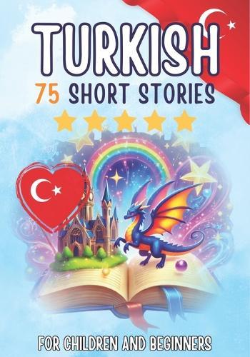 Bilingual short stories: English-Turkish: 75 Magical Stories for English speakers learning Turkish - with vocabulary exercises and simple words for beginners