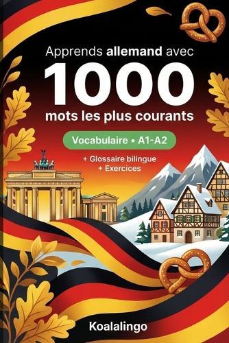 1000 Mots les Plus Courants en Allemand pour Débutant: Apprendre l'allemand avec exercices, exemples et glossaire - Niveau A1-A2