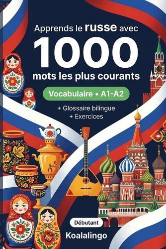 1000 Mots les Plus Courants en Russe pour Débutant: Apprendre le russe avec exercices, exemples et glossaire - Niveau A1-A2
