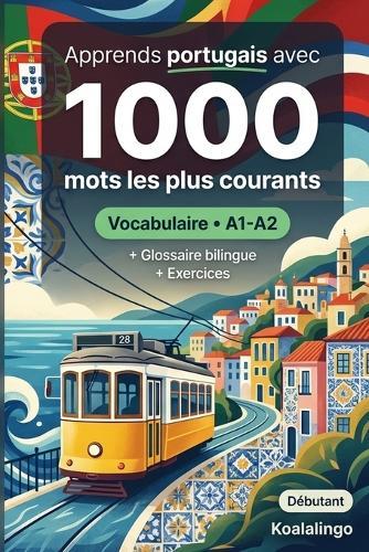1000 Mots les Plus Courants en Portugais pour Débutant: Vocabulaire avec exercices, exemples et glossaire - Niveau A1-A2