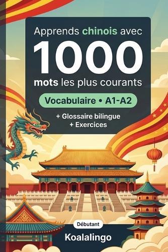 1000 Mots les Plus Courants en Chinois pour Débutant: Apprendre le chinois avec exercices, exemples et glossaire - Niveau A1-A2