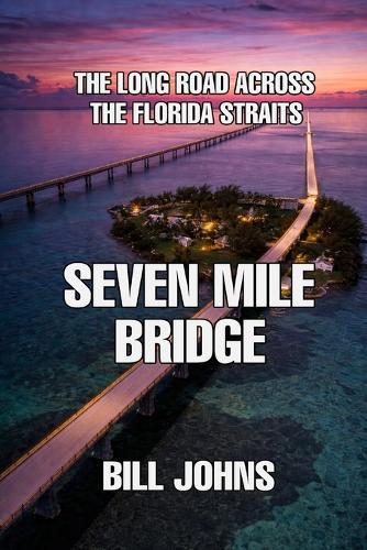 Seven Mile Bridge: The Long Road Across the Florida Straits