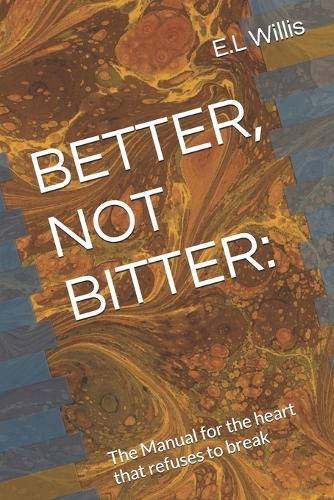 Better, Not Bitter: The Manual for the heart that refuses to break