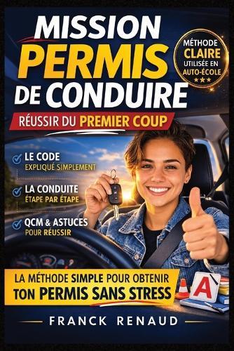 Mission permis de conduire - Réussir du premier coup: Le guide complet pour réussir le code et la conduite du premier coup - Méthode simple, QCM corrigés, astuces d'auto-école et plan d'entraînement sans stress