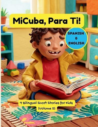 MiCuba, Para Ti! Volumen 5: Historias Bilingües de Familia, Memoria y Cultura Cubana: 9 cuentos infantiles en español e inglés sobre familia cubana, tradiciones, música, abuelos y la vida en Cuba para niños.