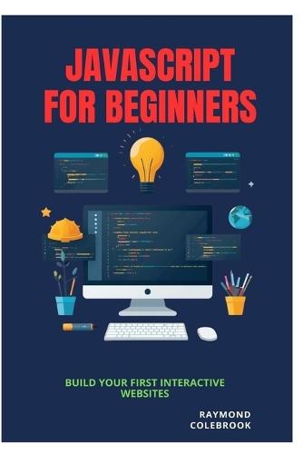 JavaScript for Beginners: Build Your First Interactive Websites