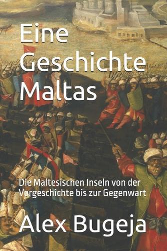 Eine Geschichte Maltas: Die Maltesischen Inseln von der Vorgeschichte bis zur Gegenwart