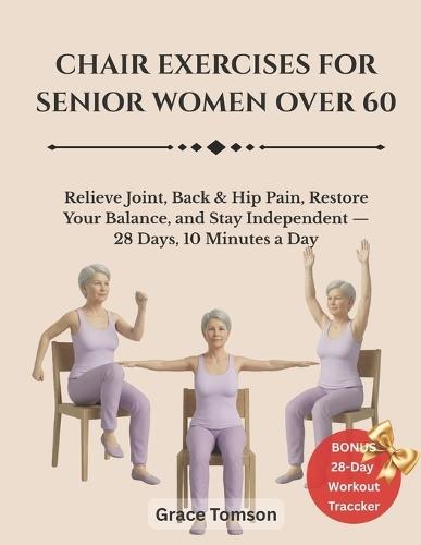 Chair Exercises For Senior Women 0ver 60: Relieve Joint, Back & Hip Pain, Restore Your Balance, and Stay Independent - 28 Days, 10 Minutes a Day