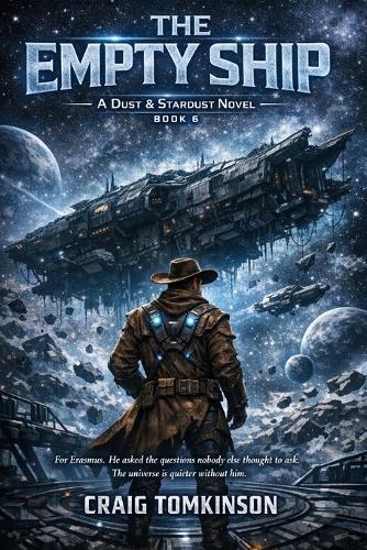 THE EMPTY SHIP - A Dust & Stardust Novel Book 6: For Erasmus. He asked the questions nobody else thought to ask. The universe is quieter without him.