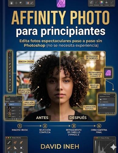 Affinity Photo para principiantes: Edita fotos espectaculares paso a paso sin Photoshop (no se necesita experiencia).