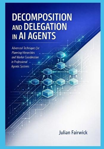 Decomposition and Delegation in AI Agents: Advanced Techniques for Planning Hierarchies and Worker Coordination in Professional Agentic Systems