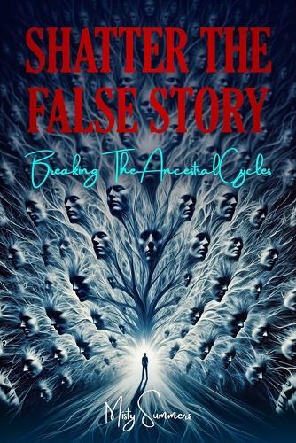 Shatter The False Story: Breaking The Ancestral Cycles