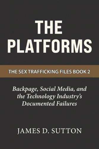 The Platforms: Backpage, Social Media, and the Technology Industry's Documented Failures