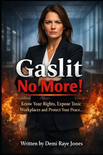 Gaslit No More!: Know Your Rights, Expose Toxic Workplaces and Protect Your Peace