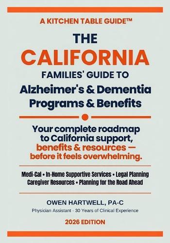 California Alzheimer's & Dementia Family Guide Medi-Cal, IHSS and Legal Planning 2026 Edition: Your Complete Roadmap to California Benefits, Medi-Cal Long-Term Care, and Financial Assistance for Alzheimer's and Dementia