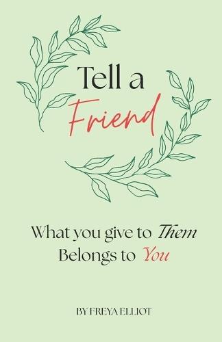 Tell a Friend: What you give to Them, Belongs to You