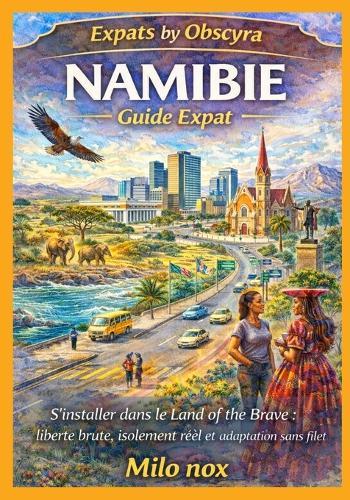 NAMIBIE Guide Expat: S'installer dans le Land of the Brave: liberté brute, isolement réel et adaptation sans filet