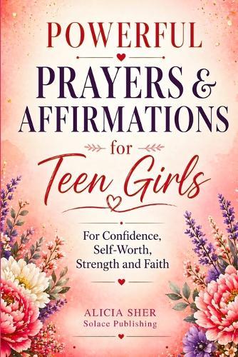 Powerful Prayers & Affirmations for Teen Girls: For Confidence, Self-Worth, Strength & Faith