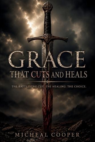 Grace That Cuts and Heals: How Christ Breaks the Man You Were to Form the Man You're Meant to Be