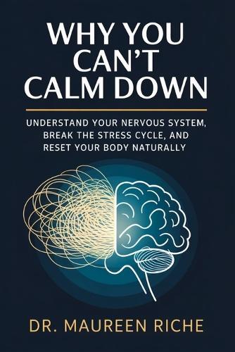 Why You Can't Calm Down: Understand Your Nervous System, Break the Stress Cycle, and Reset Your Body Naturally
