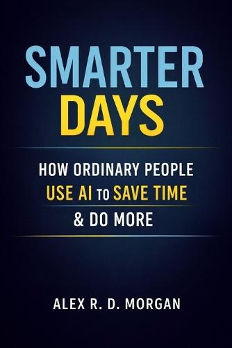 Smarter Days: How Ordinary People Use AI to Save Time & Do More