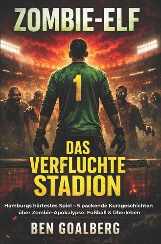 Zombie-Elf: Das verfluchte Stadion: Fünf packende Fußball-Zombie-Kurzgeschichten aus Hamburg - Action, Horror & Teamwork für Jugendliche und Fans von Spannung