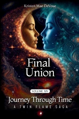 Final Union: Journey Through Time: A Twin Flame Saga: Volume 14