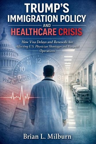 Trump's Immigration Policy and Healthcare Crisis: How Visa Delays and Renewals Are Affecting U.S. Physician Shortages and Hospital Operations