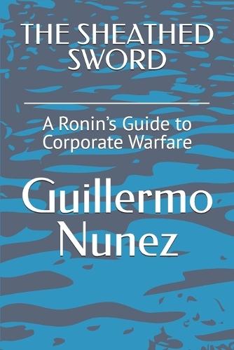 The Sheathed Sword: A Ronin's Guide to Corporate Warfare