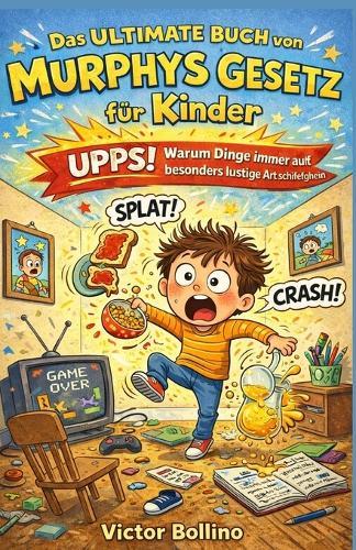 Das ultimative Buch über Murphys Gesetz für Kinder: Hoppla! Warum immer alles auf die lustigste Art und Weise schiefgeht