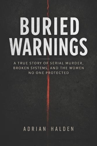 Buried Warnings: A True Story of Serial Murder, Broken Systems, and the Women No One Protected
