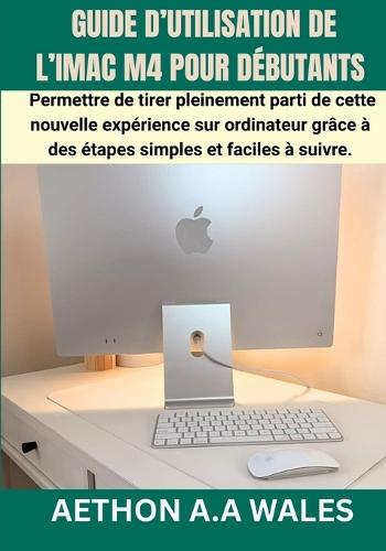 Guide d'Utilisation de l'Imac M4 Pour Débutants: Permettre de tirer pleinement parti de cette nouvelle expérience sur ordinateur grâce à des étapes simples et faciles à suivre.