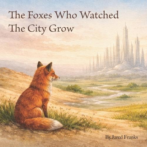 The Foxes Who Watched The City Grow: ""A gentle story about nature, change, and hope.""
