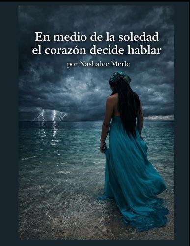 En medio de la soledad el corazón decide hablar: Por Nashalee Merle