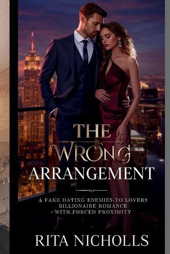 The Wrong Arrangement: A Fake Dating, Enemies-to-Lovers Billionaire Romance with Forced Proximity