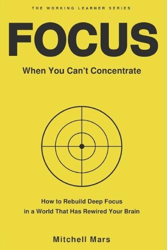 Focus When You Can't Concentrate: How to Reclaim Deep Focus from a Distracted Brain - A Practical System for Adults Who Have Lost the Ability to Sit Still and Think Without Willpower 6-Week Attention Retraining Program for Adults and Gen-Z