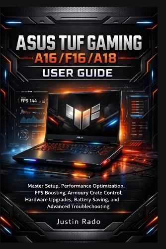 ASUS TUF Gaming A16/F16/A18 User Guide: Master Setup, Performance Optimization, FPS Boosting, Armoury Crate Control, Hardware Upgrades, Battery Saving, and Advanced Troubleshooting