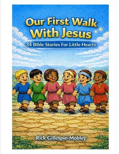 Our First Walk With Jesus Vol. 1: 34 Bible Stories For Little Hearts