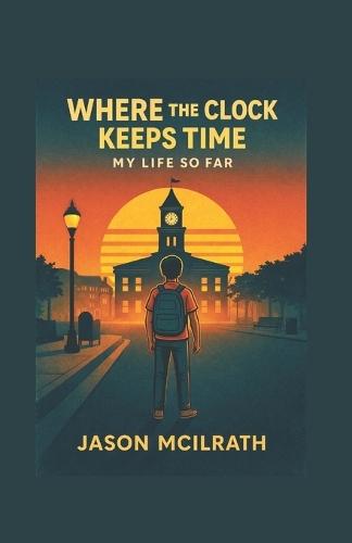 Where The Clock Keeps Time: My Life So Far